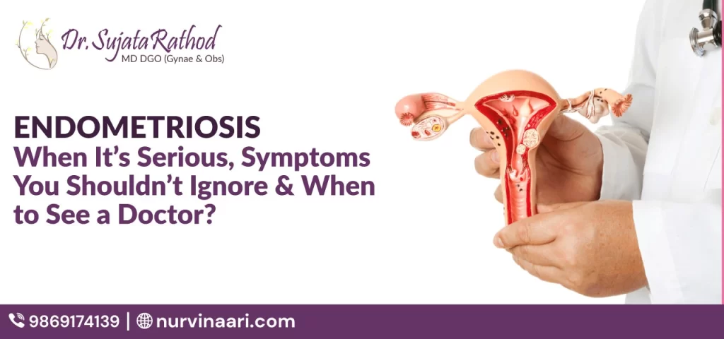 Endometriosis: When It’s Serious, Symptoms You Shouldn’t Ignore & When to See a Doctor