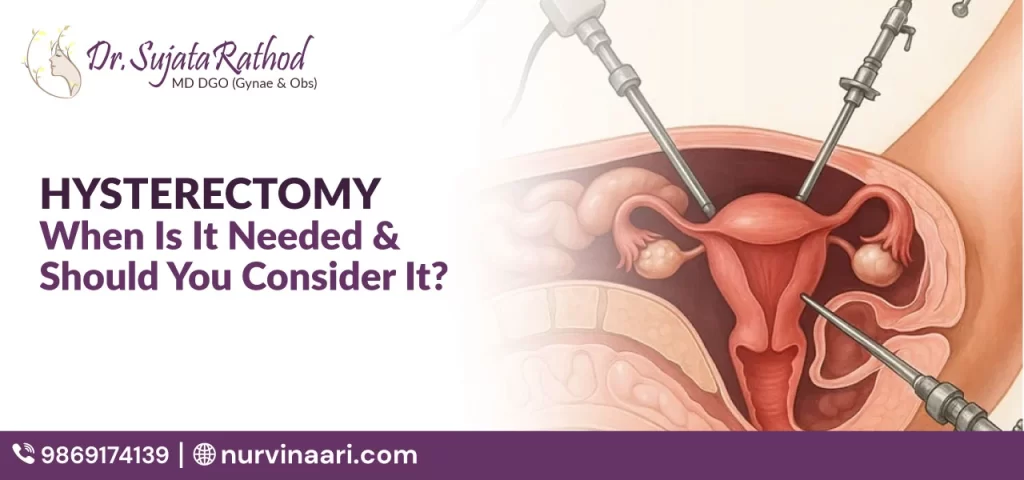 Hysterectomy: When Is It Needed & Should You Consider It?