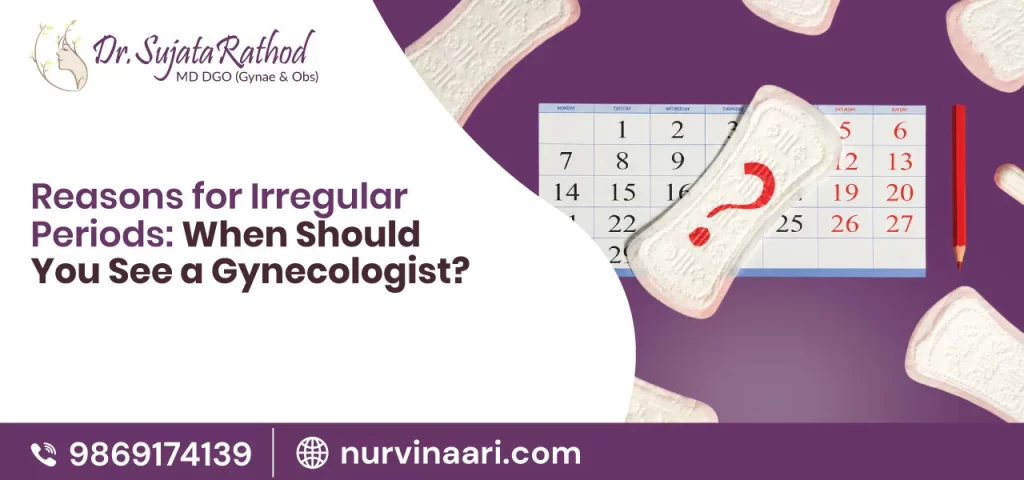 Reasons for Irregular Periods: When Should You See a Gynecologist?